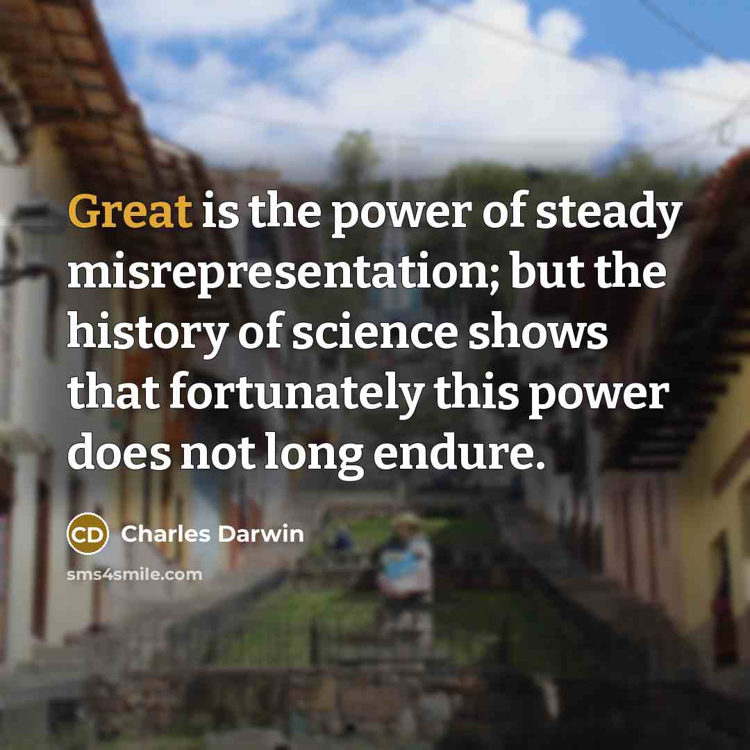 “Great is the power of steady misrepresentation; but the history…” quote by Charles Darwin