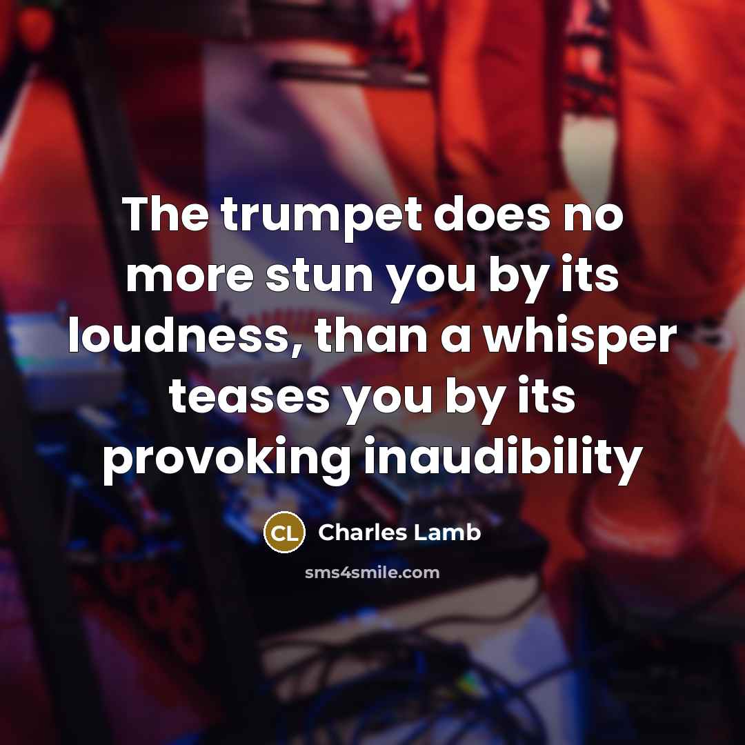“The trumpet does no more stun you by its loudness,…” quote by Charles Lamb