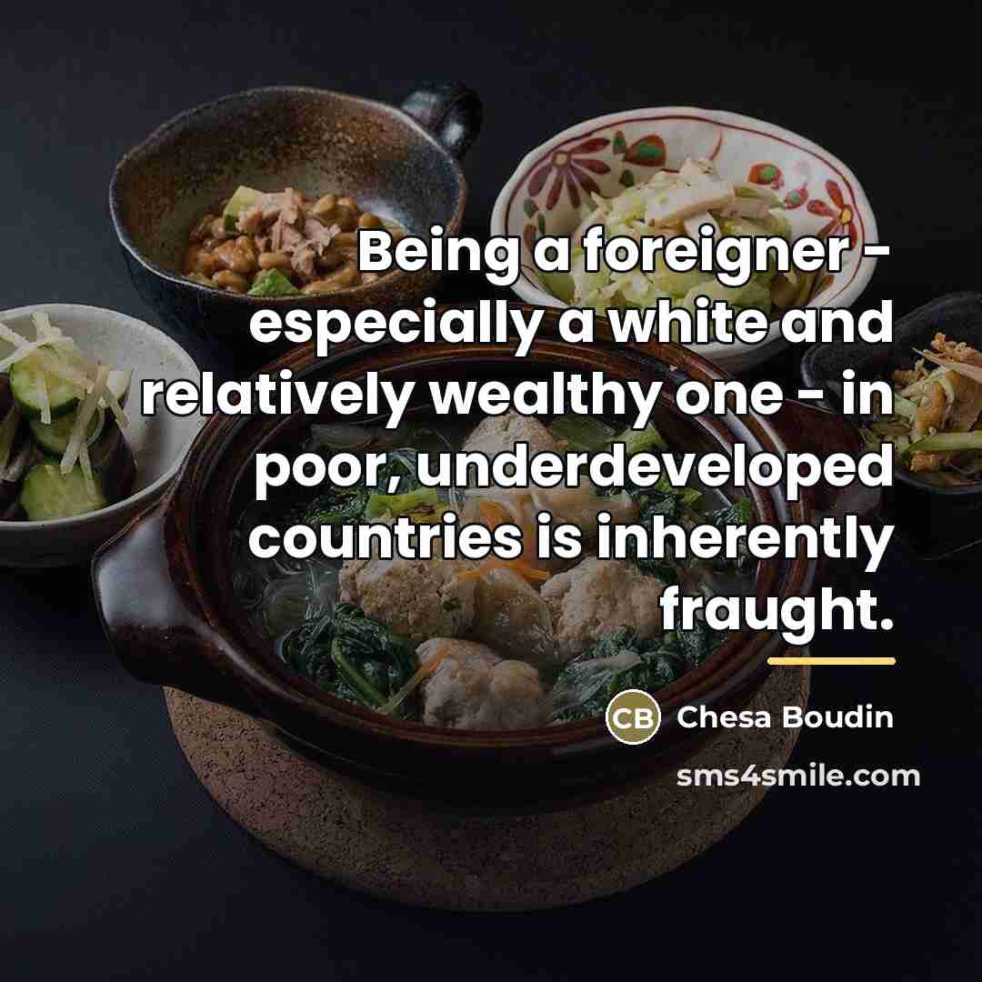 “Being a foreigner - especially a white and relatively wealthy…” quote by Chesa Boudin