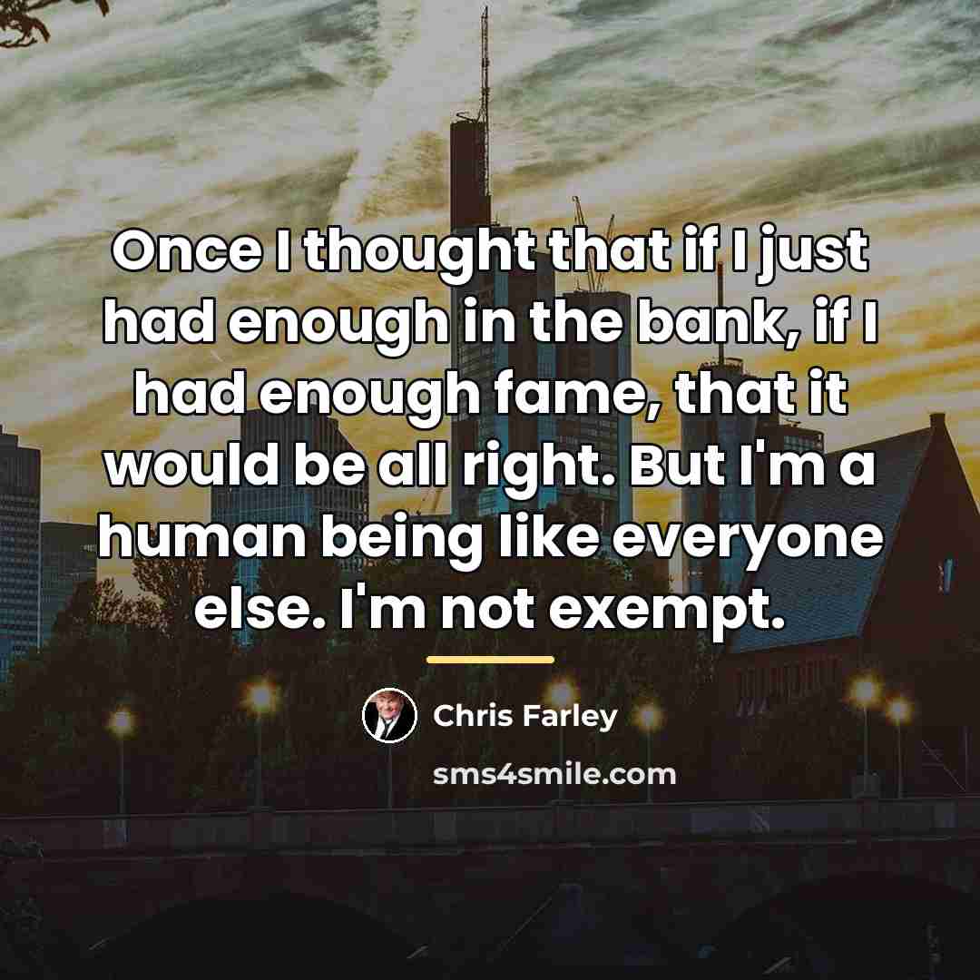 “Once I thought that if I just had enough in…” quote by Chris Farley