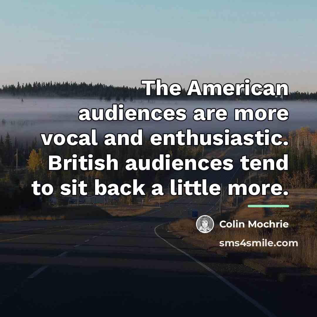 “The American audiences are more vocal and enthusiastic. British audiences…” quote by Colin Mochrie