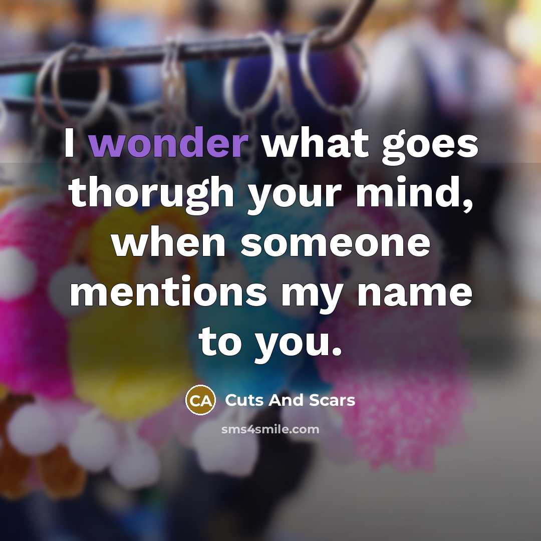 “I wonder what goes thorugh your mind, when someone mentions…” quote by Cuts And Scars