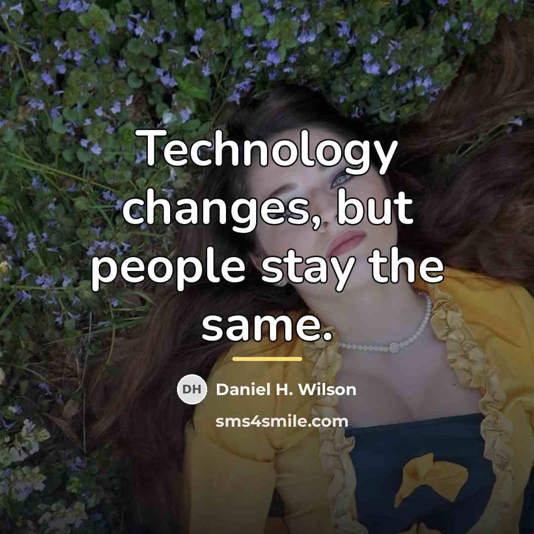 “Technology changes, but people stay the same.…” quote by Daniel H. Wilson