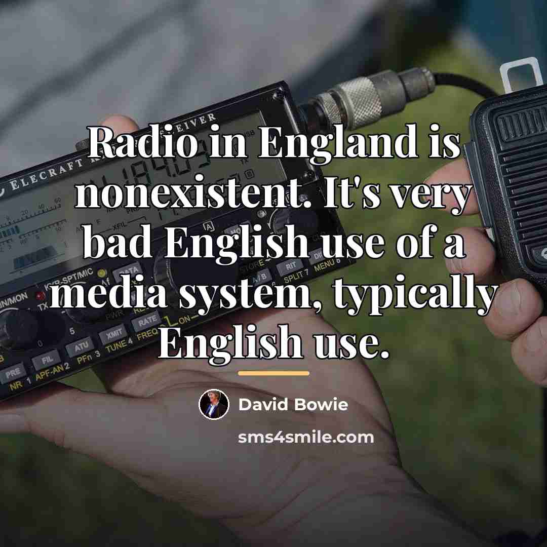 “Radio in England is nonexistent. It's very bad English use…” quote by David Bowie