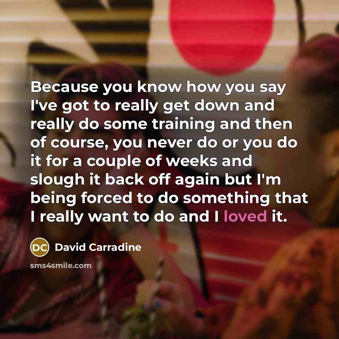 “Because you know how you say I've got to really…” quote by David Carradine