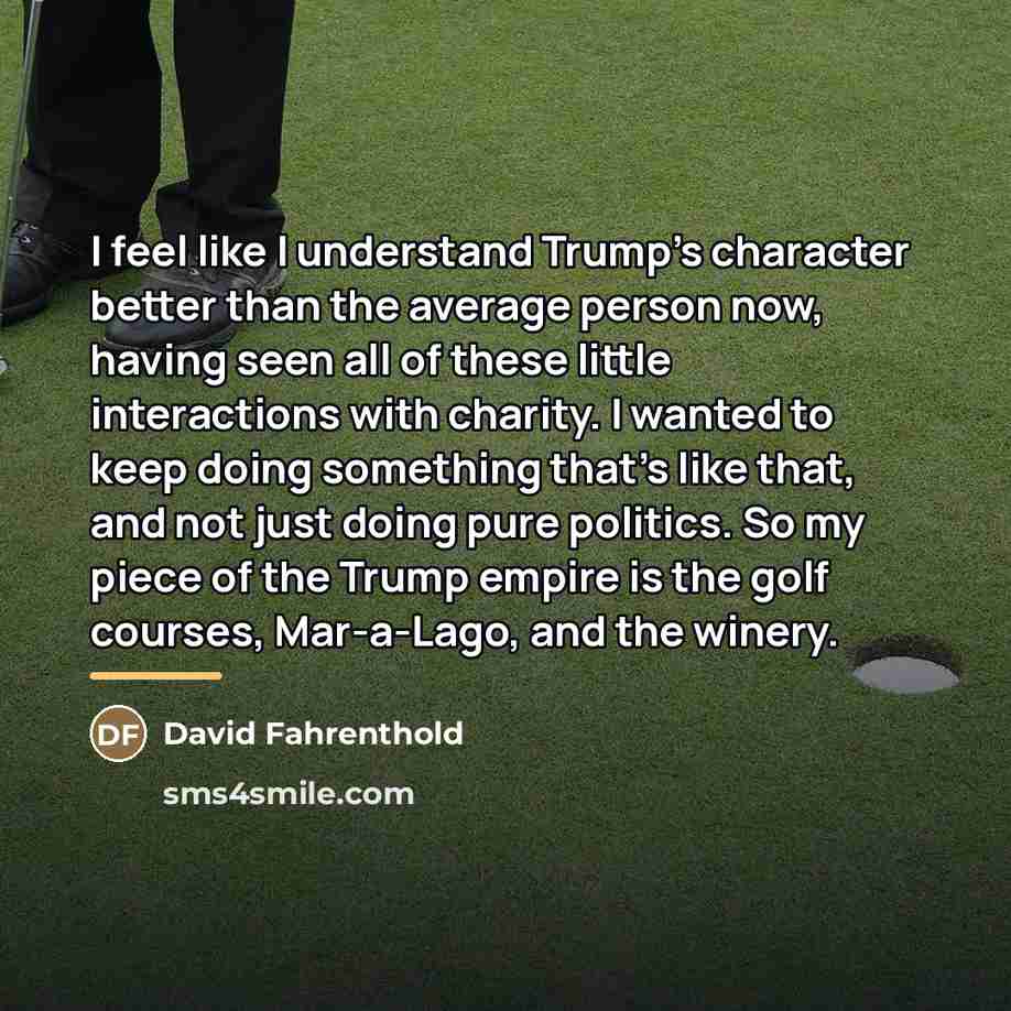 “I feel like I understand Trump's character better than the…” quote by David Fahrenthold