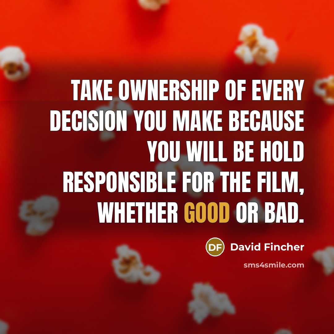 “Take ownership of every decision you make because you will…” quote by David Fincher