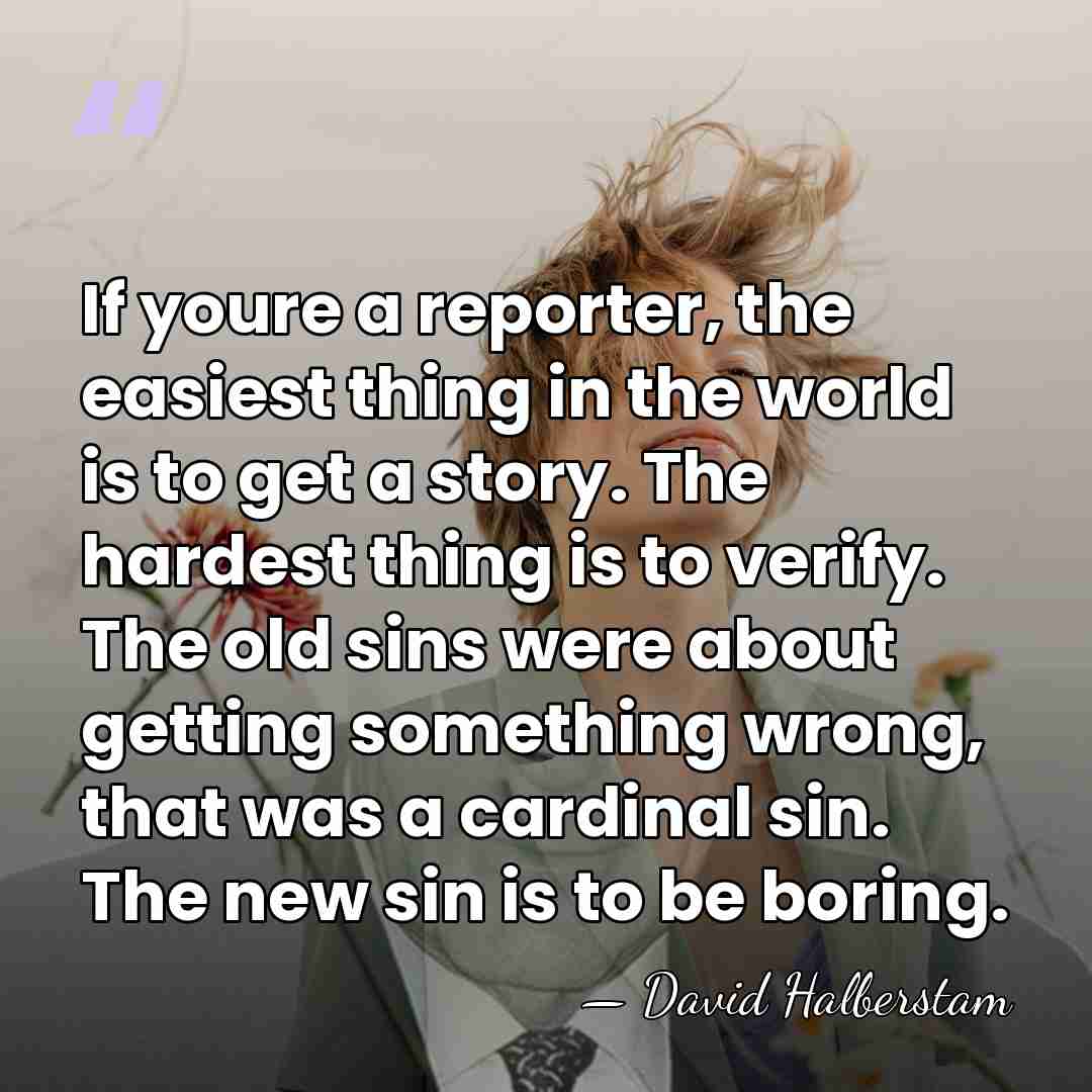 If youre a reporter, the easiest thing in the world is to&hellip; - David Halberstam