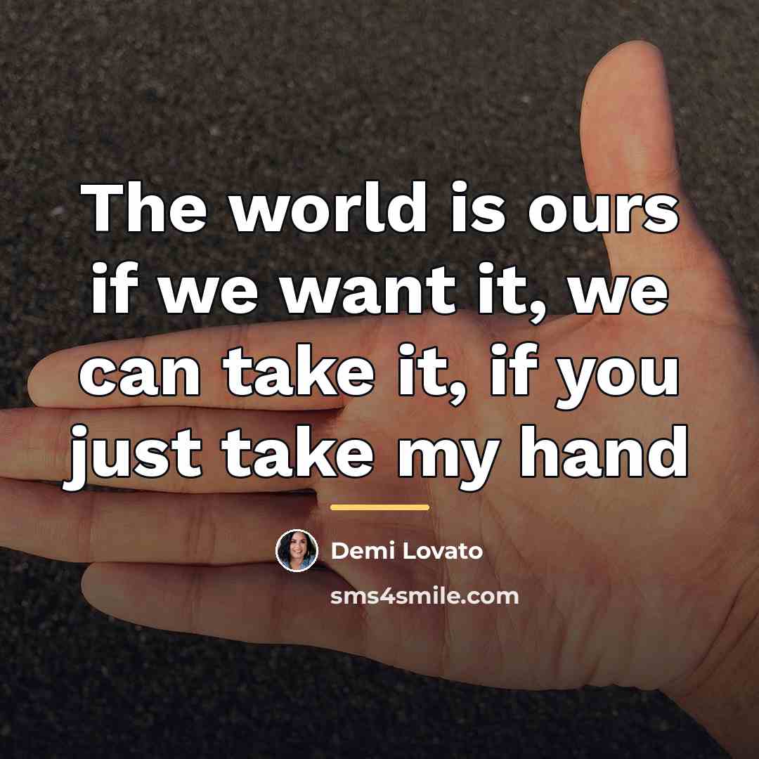 “The world is ours if we want it, we can…” quote by Demi Lovato