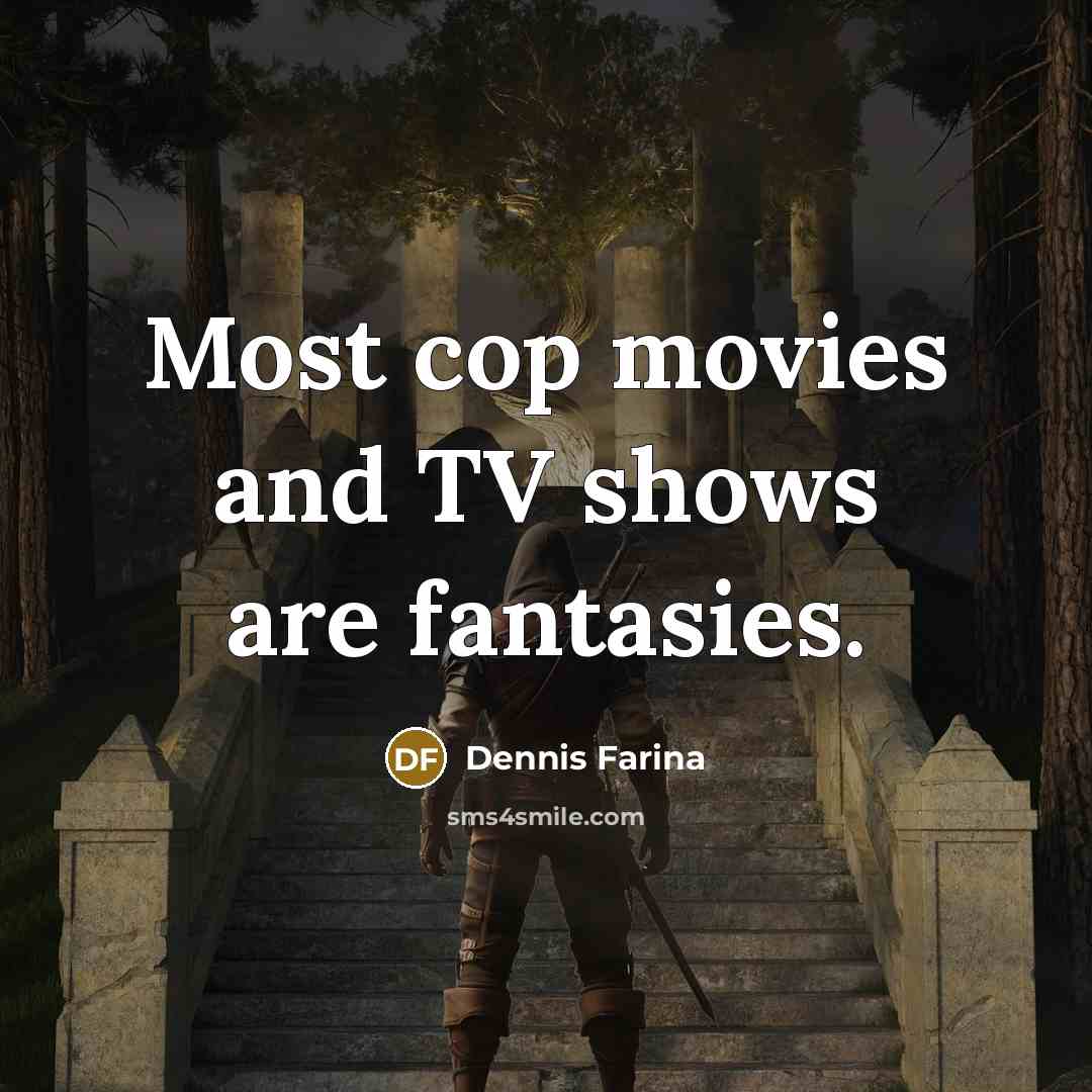 “Most cop movies and TV shows are fantasies.…” quote by Dennis Farina