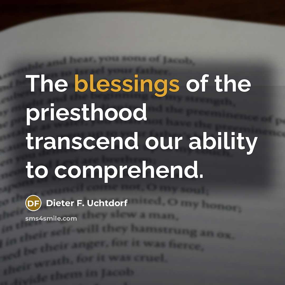 “The blessings of the priesthood transcend our ability to comprehend.…” quote by Dieter F. Uchtdorf