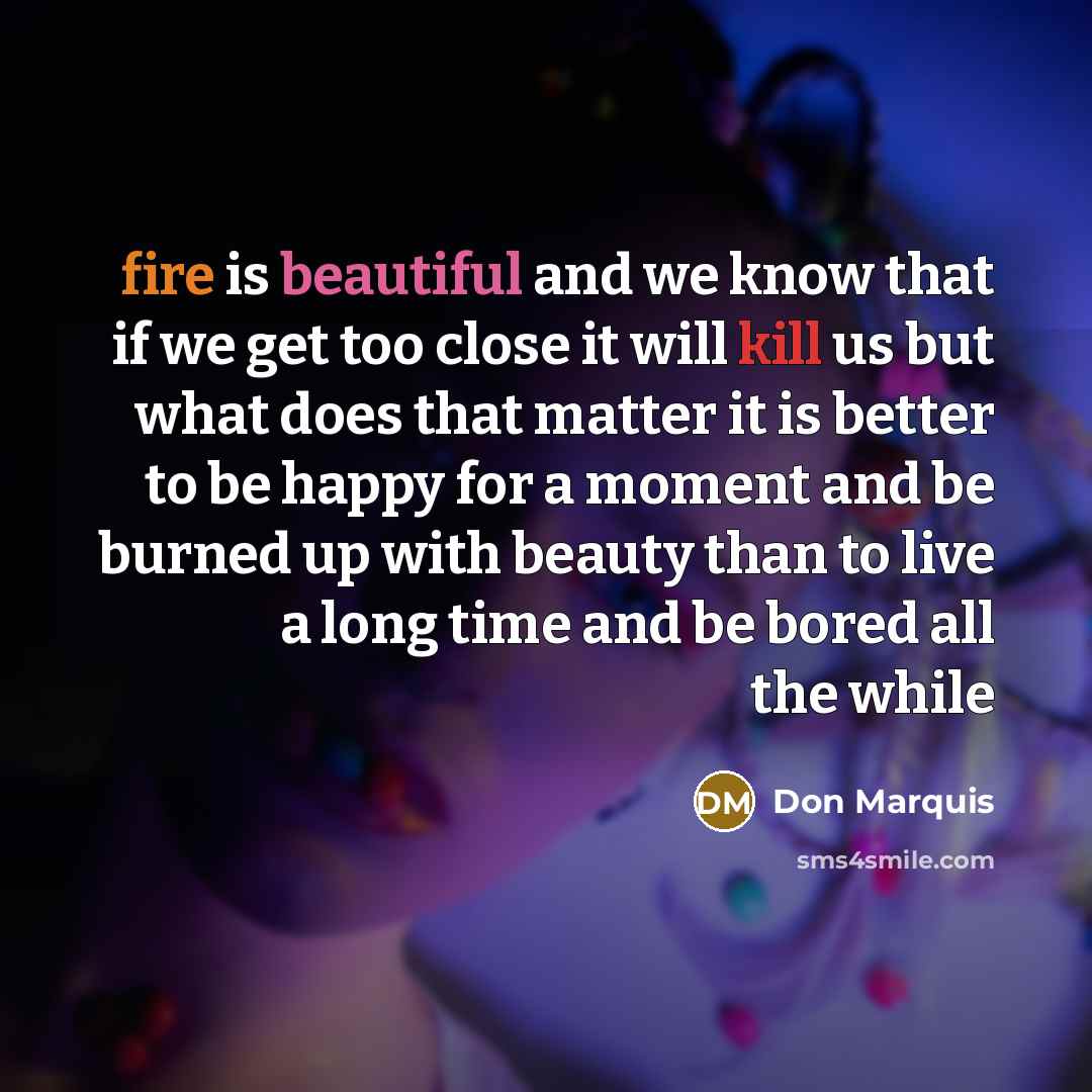 “fire is beautiful and we know that if we get…” quote by Don Marquis