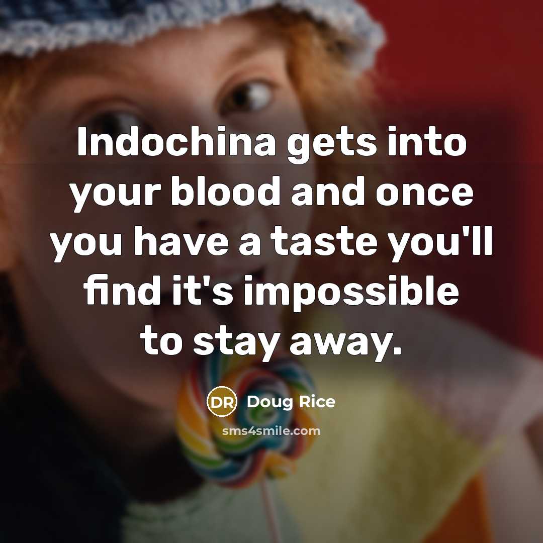 “Indochina gets into your blood and once you have a…” quote by Doug Rice