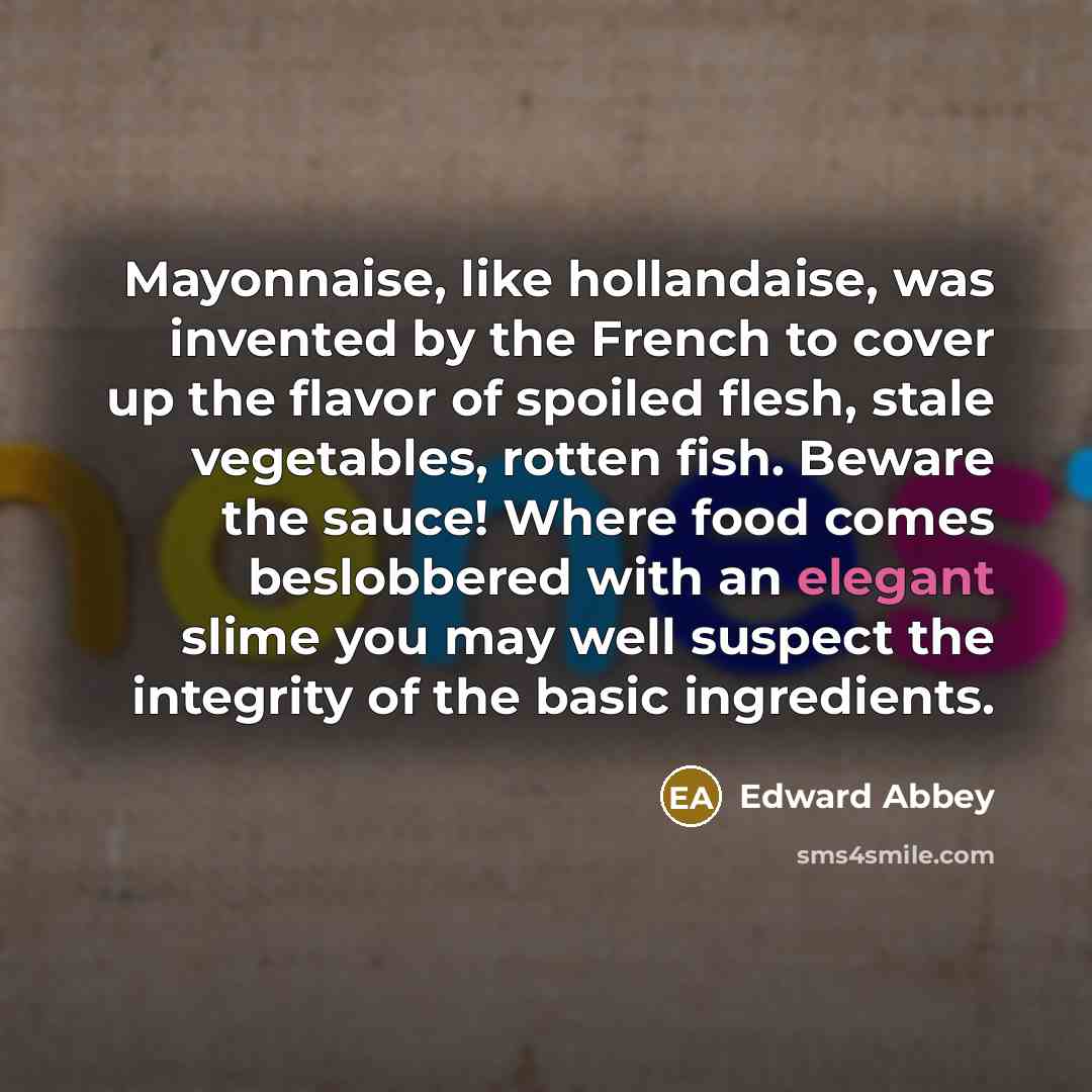 “Mayonnaise, like hollandaise, was invented by the French to cover…” quote by Edward Abbey