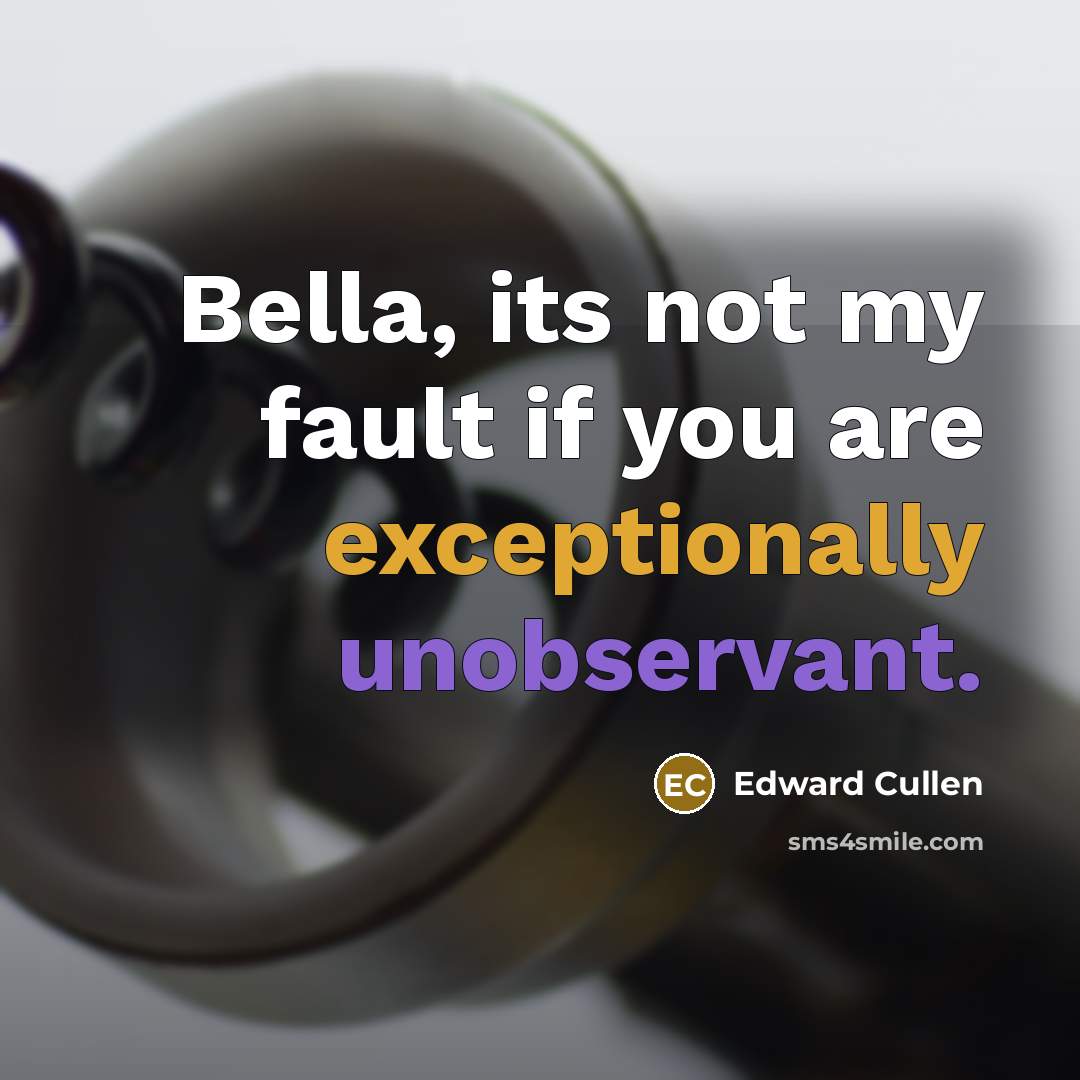 “Bella, its not my fault if you are exceptionally unobservant.” quote by Edward Cullen