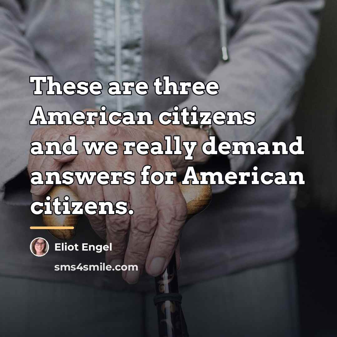 “These are three American citizens and we really demand answers…” quote by Eliot Engel