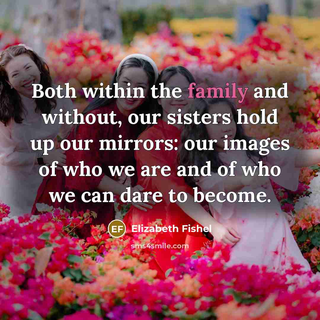 “Both within the family and without, our sisters hold up…” quote by Elizabeth Fishel