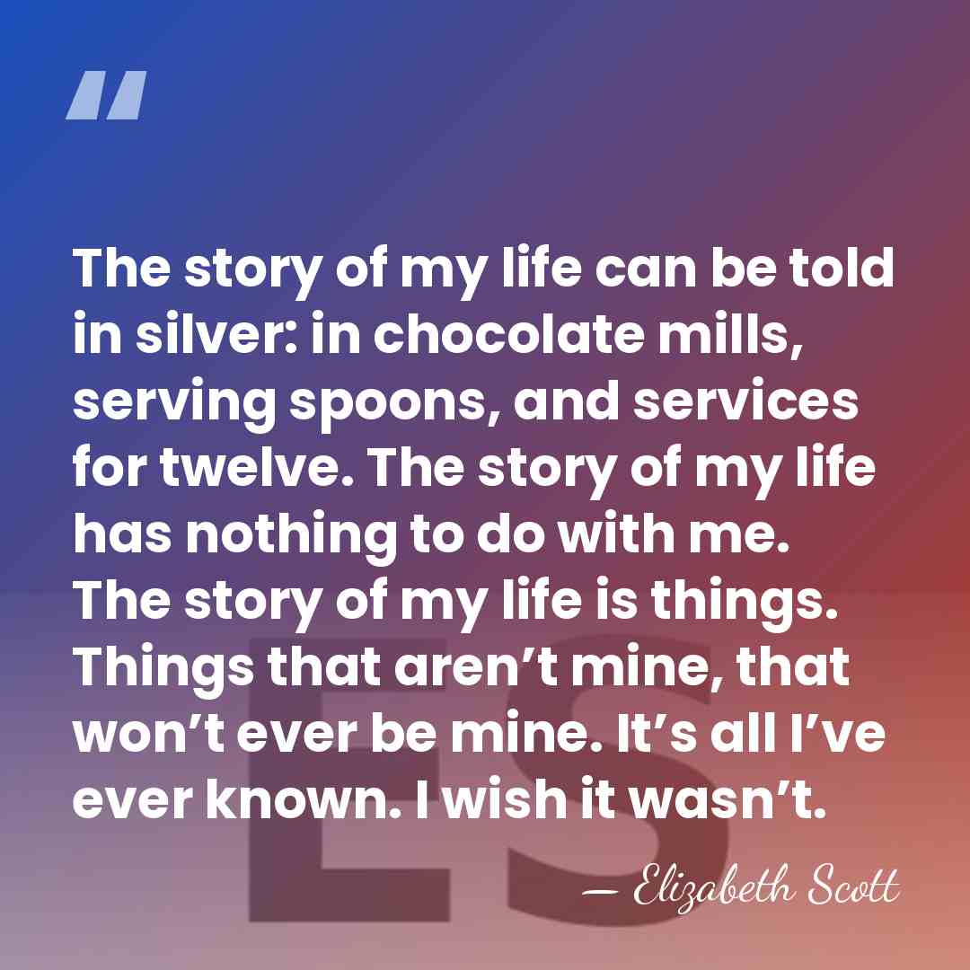 The story of my life can be told in silver: in chocolate&hellip; - Elizabeth Scott