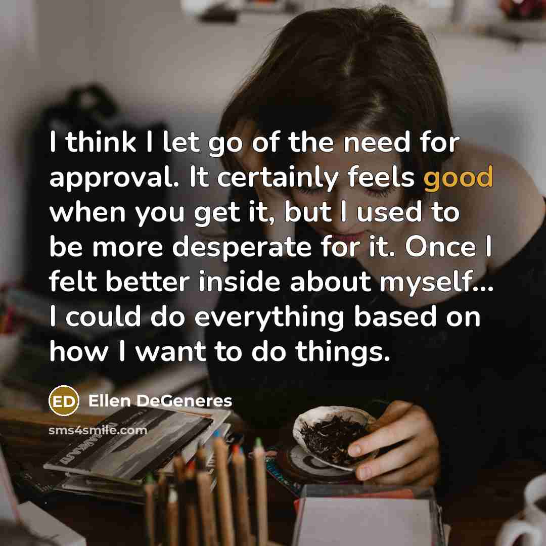 “I think I let go of the need for approval.…” quote by Ellen DeGeneres