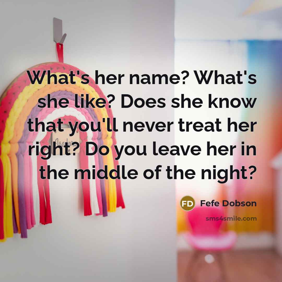 “What's her name? What's she like? Does she know that…” quote by Fefe Dobson