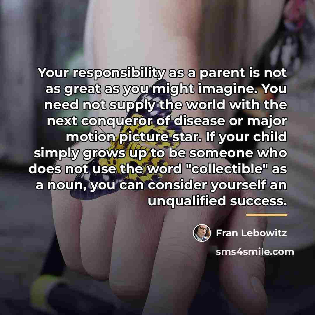 “Your responsibility as a parent is not as great as…” quote by Fran Lebowitz