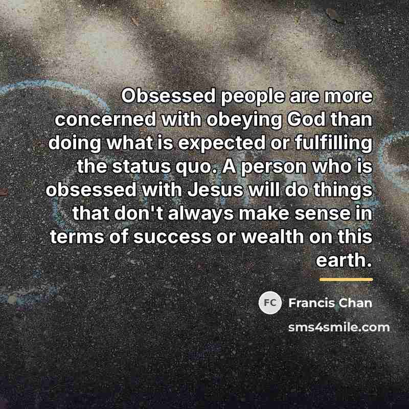 “Obsessed people are more concerned with obeying God than doing…” quote by Francis Chan