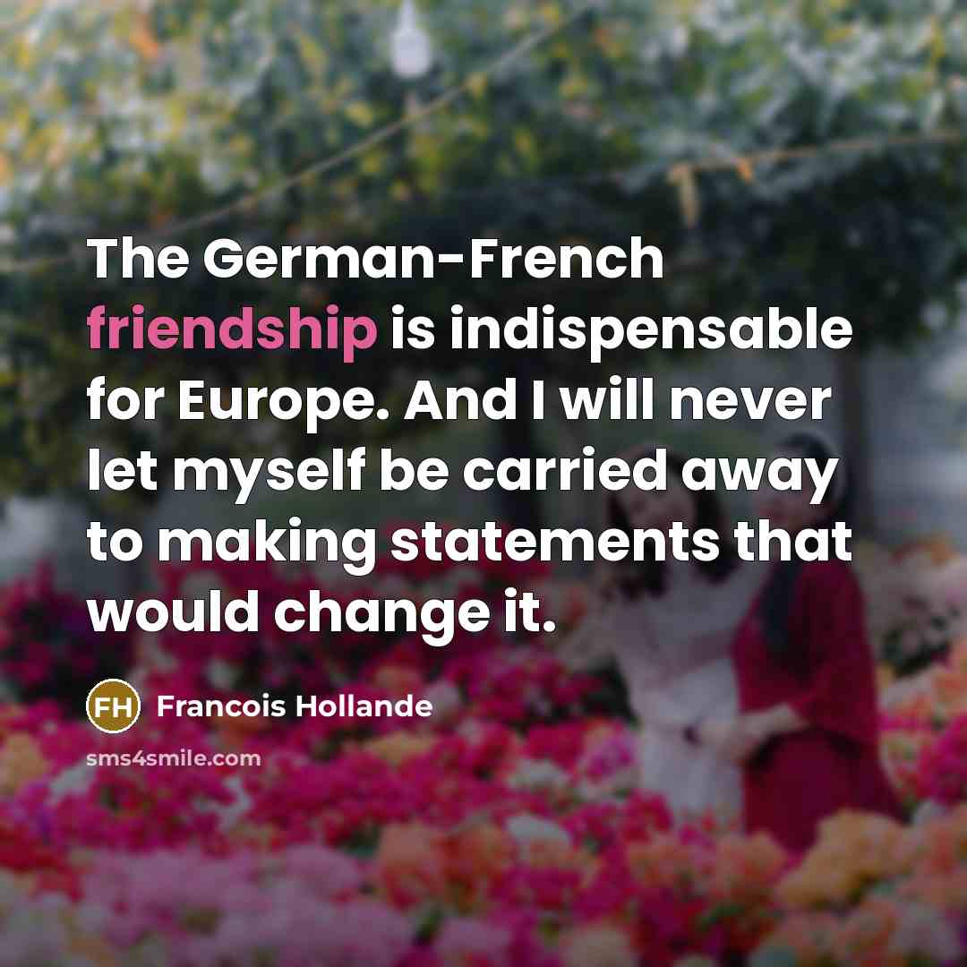 “The German-French friendship is indispensable for Europe. And I will…” quote by Francois Hollande