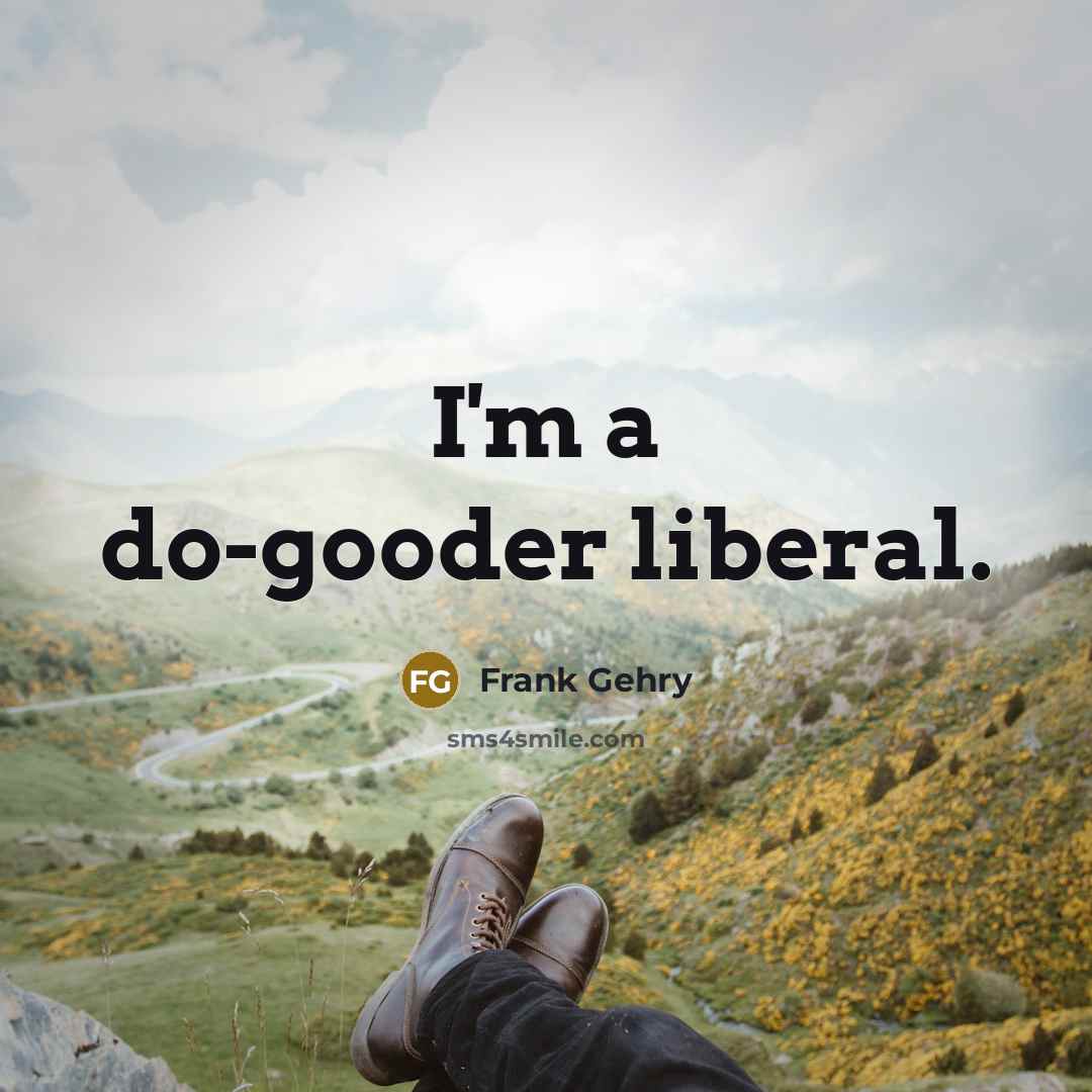 “I'm a do-gooder liberal.…” quote by Frank Gehry