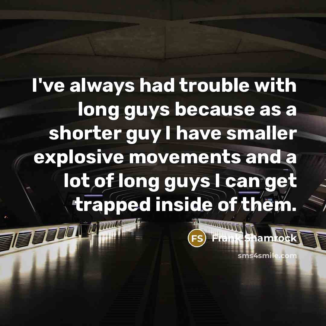 “I've always had trouble with long guys because as a…” quote by Frank Shamrock