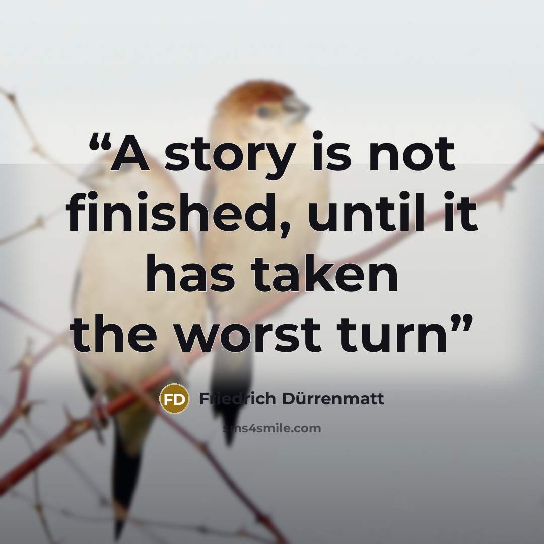 “A story is not finished, until it has taken the worst turn” quote by Friedrich Dürrenmatt