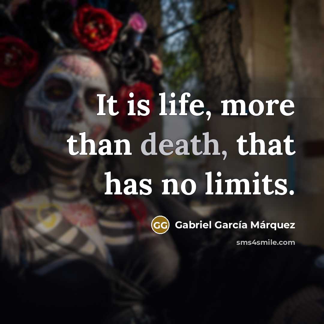 “It is life, more than death, that has no limits.…” quote by Gabriel Garcia Marquez