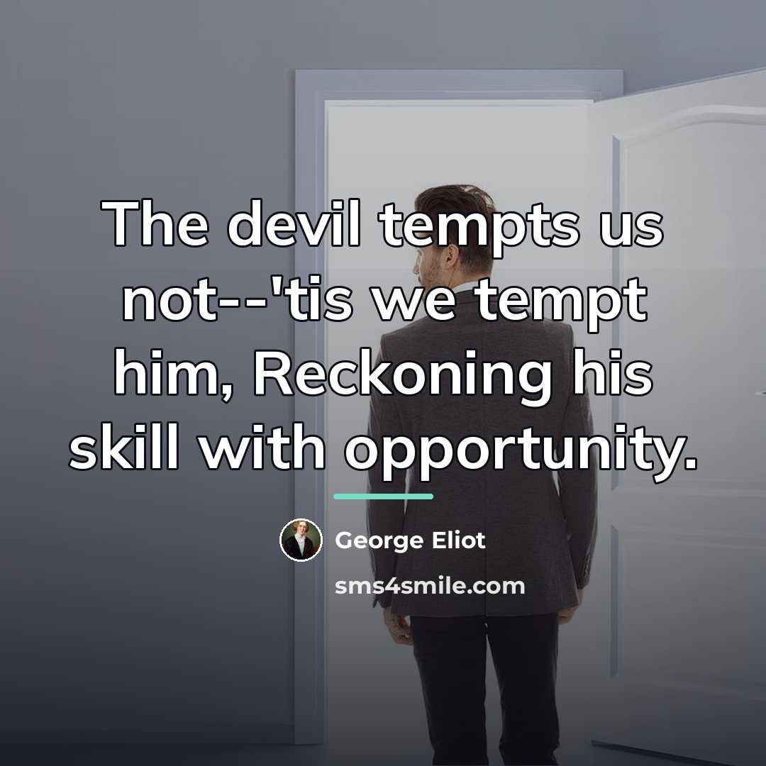 “The devil tempts us not--'tis we tempt him, Reckoning his…” quote by George Eliot