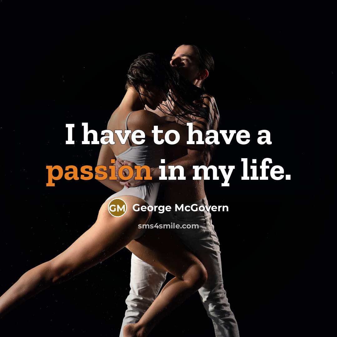 “I have to have a passion in my life.…” quote by George McGovern