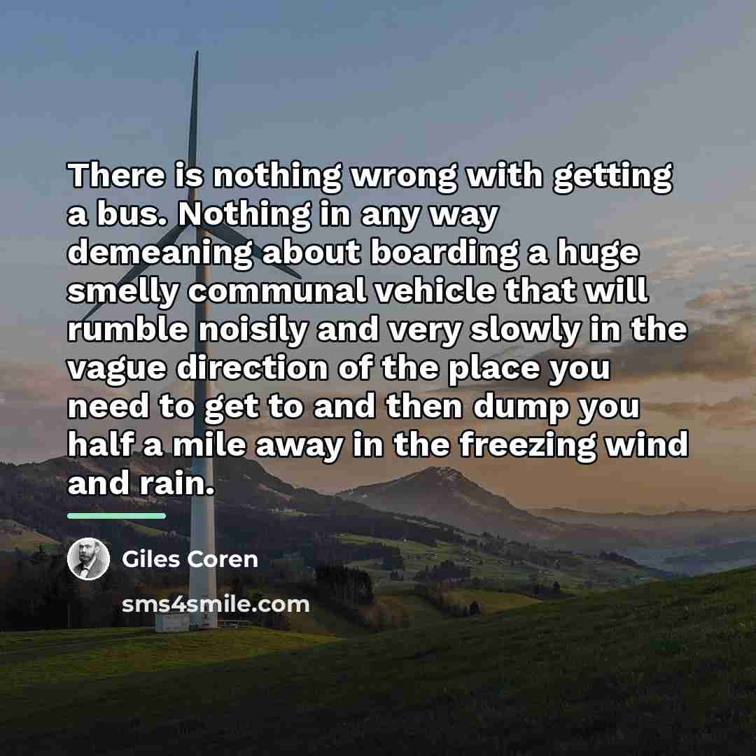 “There is nothing wrong with getting a bus. Nothing in…” quote by Giles Coren