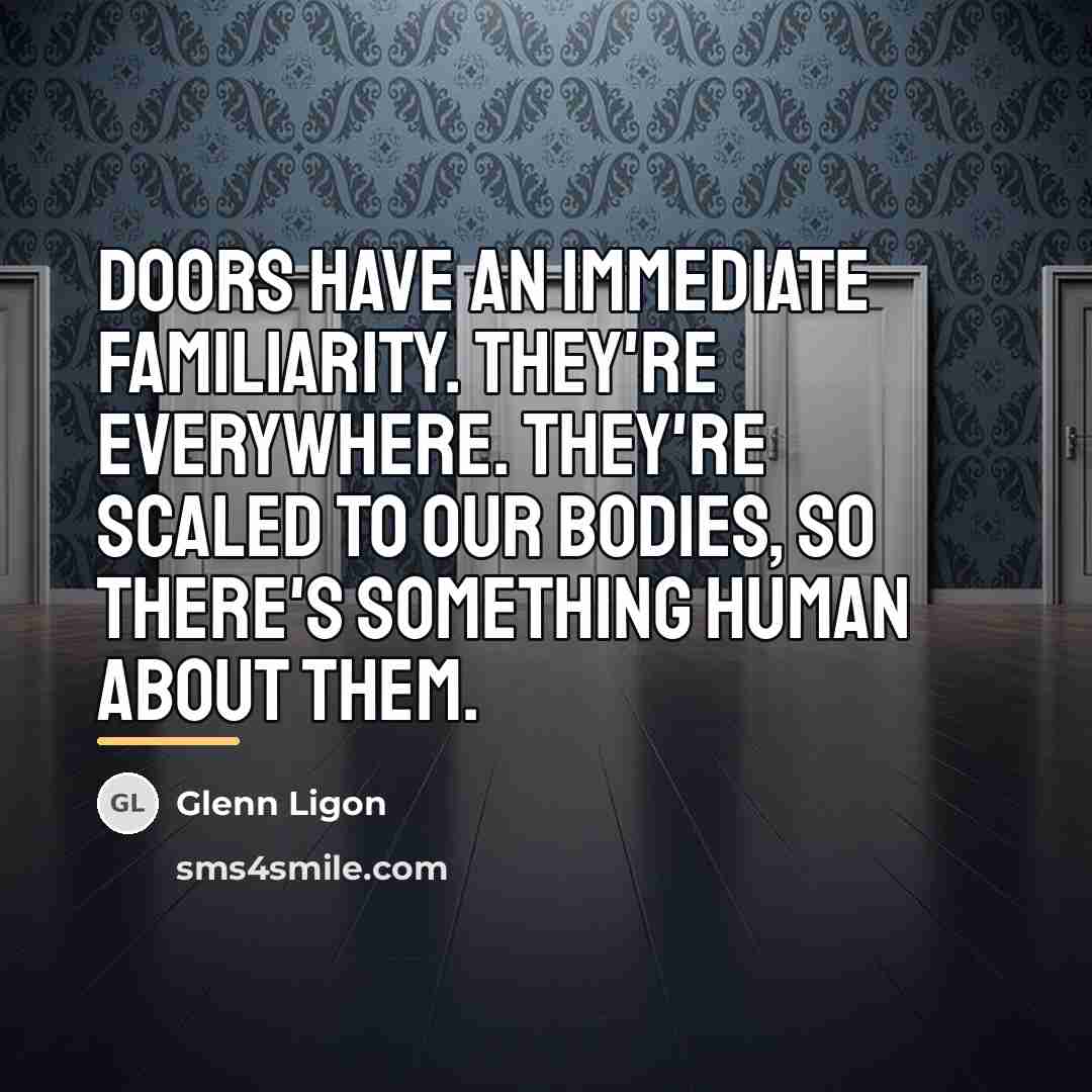 “Doors have an immediate familiarity. They're everywhere. They're scaled to…” quote by Glenn Ligon