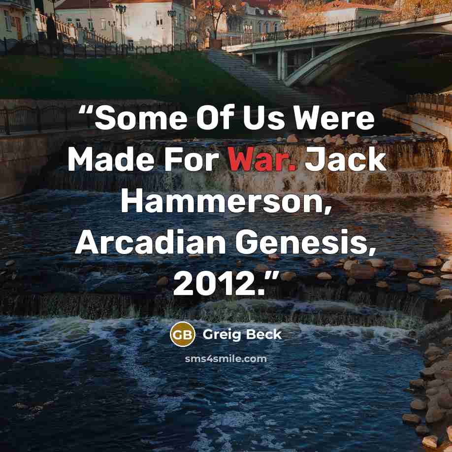 “Some Of Us Were Made For War. Jack Hammerson, Arcadian Genesis, 2012.” quote by Greig Beck