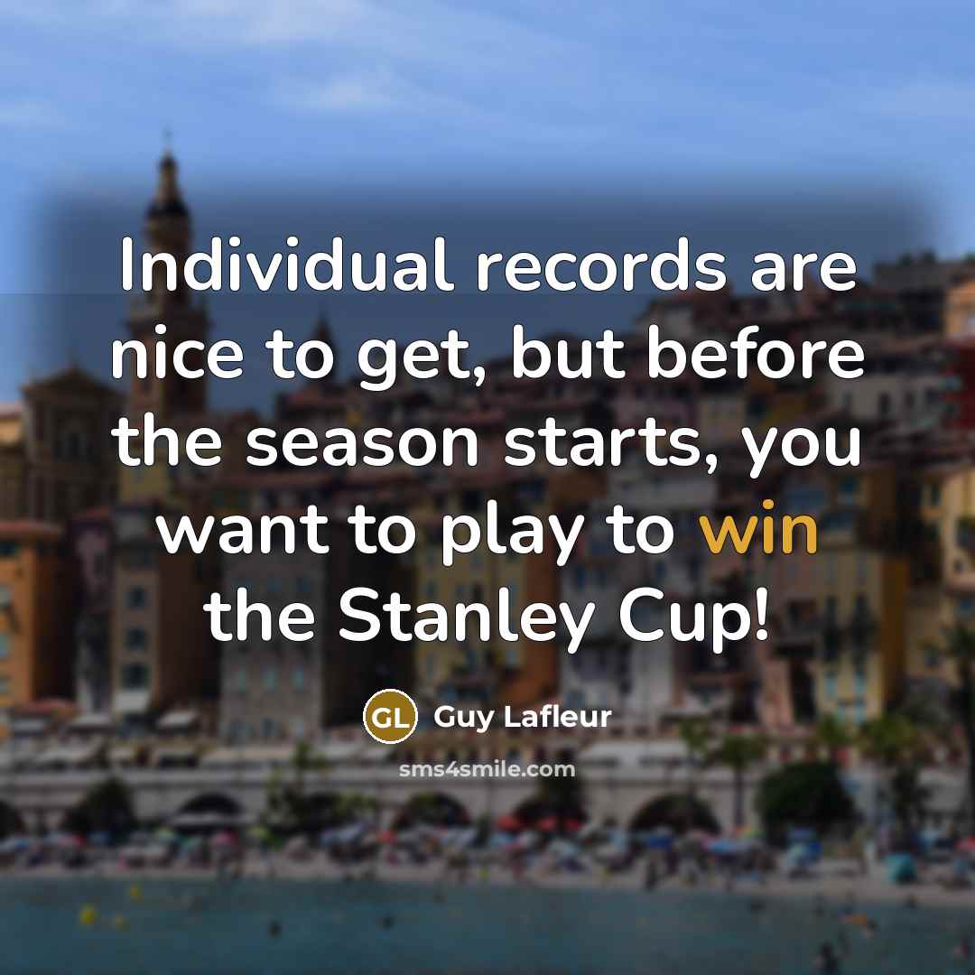 “Individual records are nice to get, but before the season…” quote by Guy Lafleur