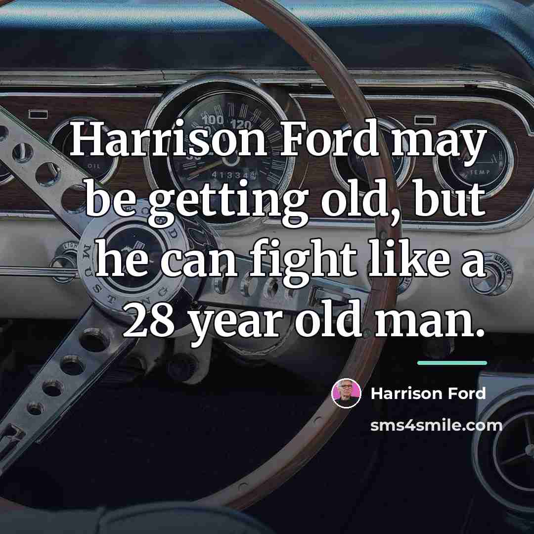 “Harrison Ford may be getting old, but he can fight…” quote by Harrison Ford