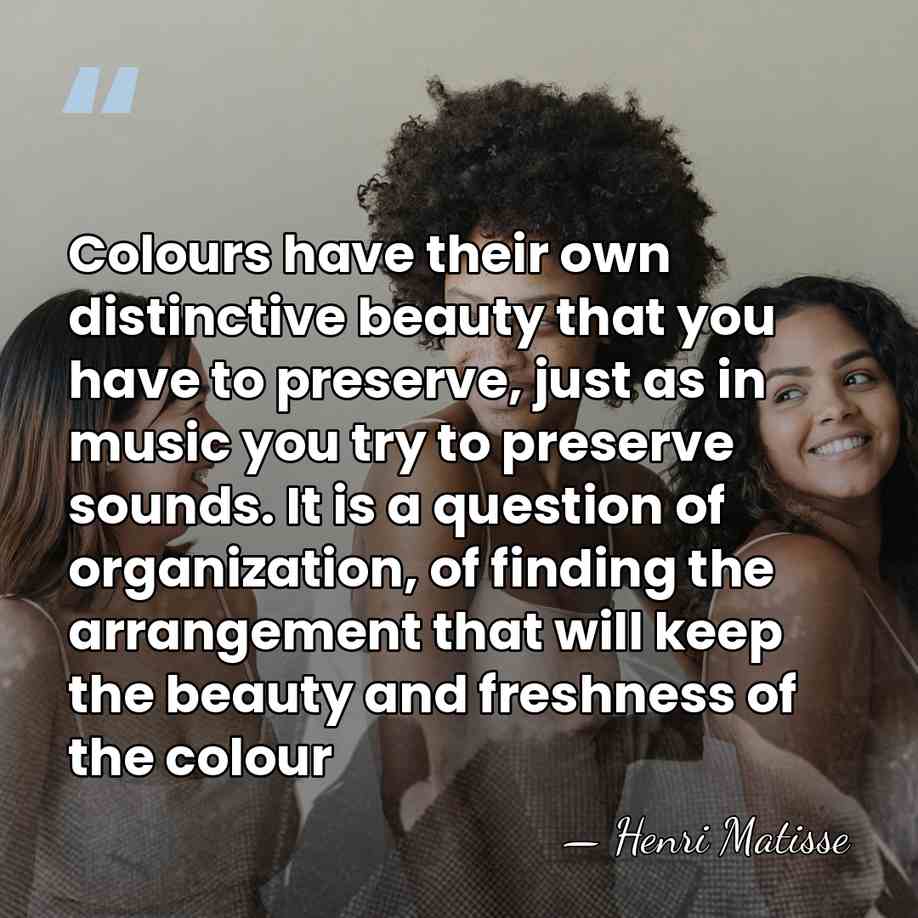 Colours have their own distinctive beauty that you have to preserve, just&hellip; - Henri Matisse