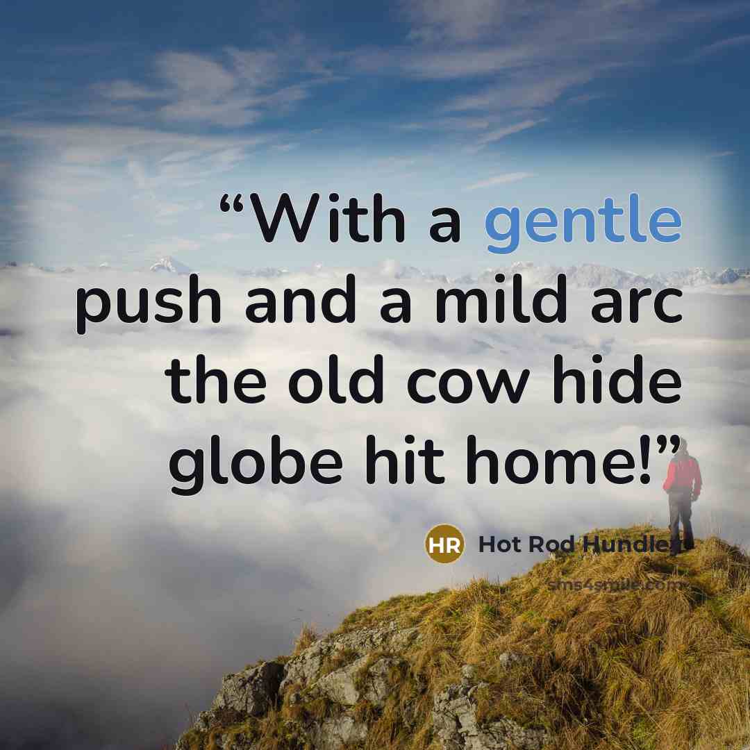 “With a gentle push and a mild arc the old cow hide globe hit home!” quote by Hot Rod Hundley