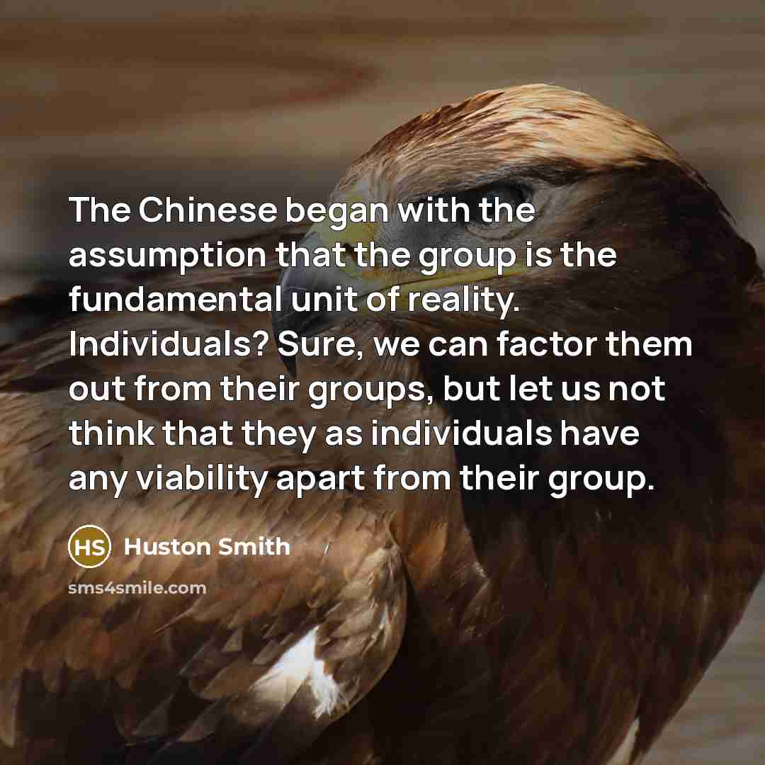 “The Chinese began with the assumption that the group is…” quote by Huston Smith