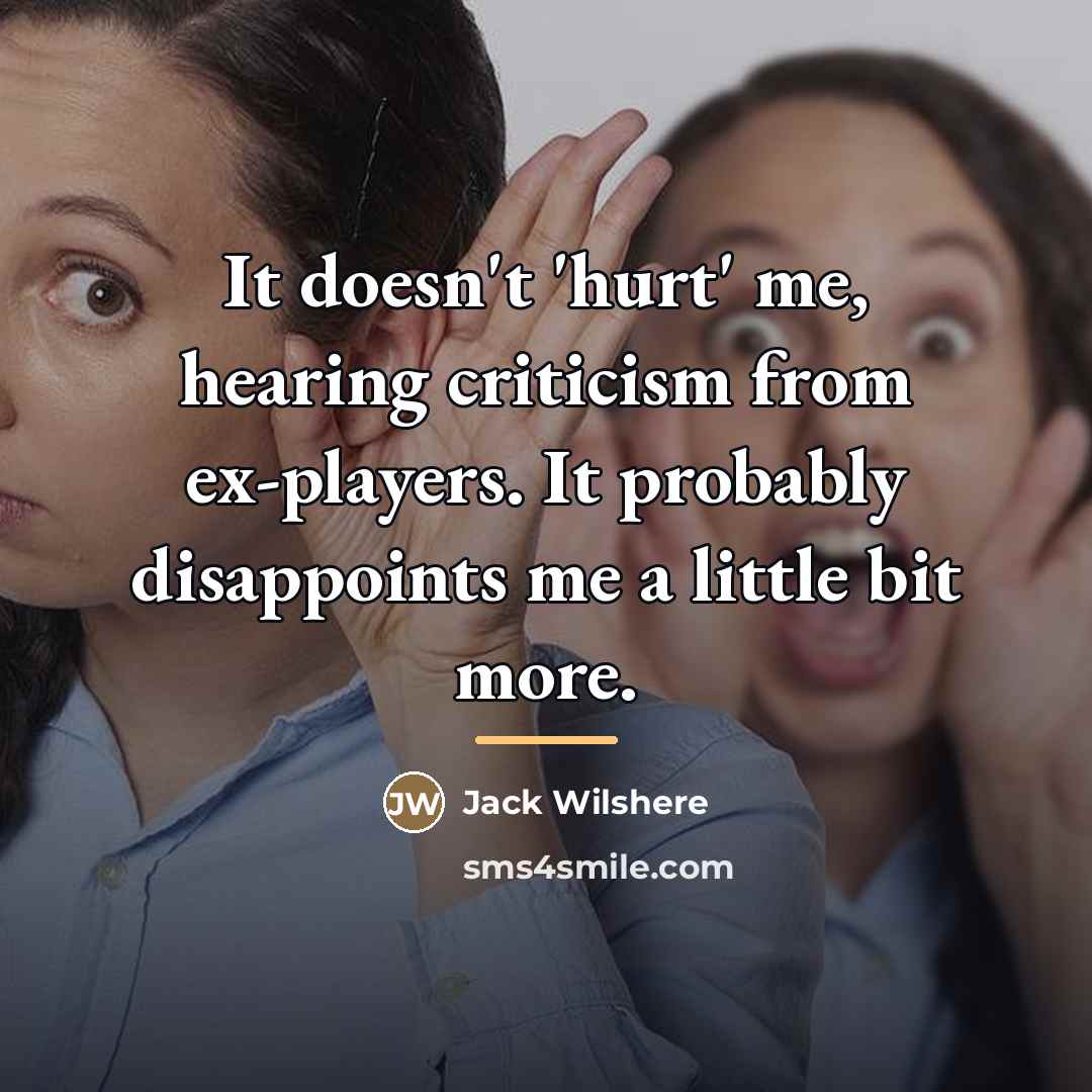 “It doesn't 'hurt' me, hearing criticism from ex-players. It probably…” quote by Jack Wilshere