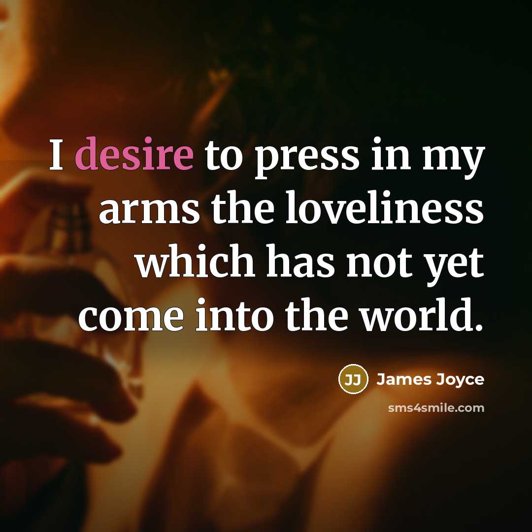 “I desire to press in my arms the loveliness which…” quote by James Joyce