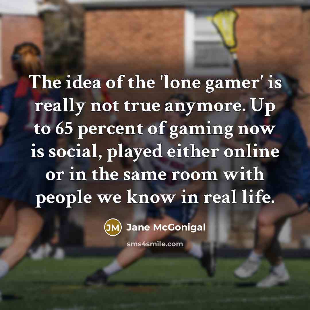“The idea of the 'lone gamer' is really not true…” quote by Jane McGonigal