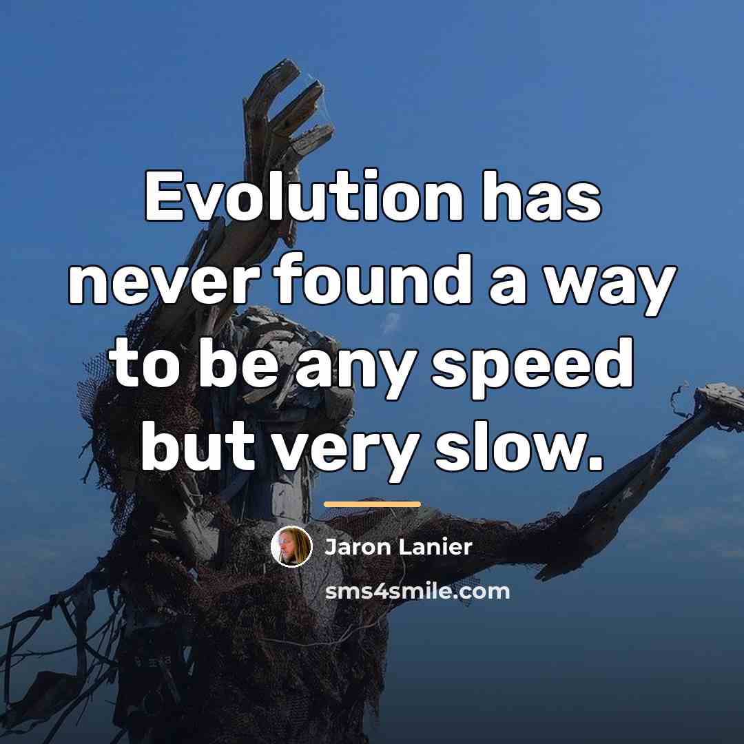 “Evolution has never found a way to be any speed…” quote by Jaron Lanier