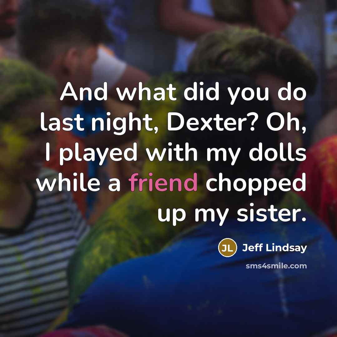 “And what did you do last night, Dexter? Oh, I…” quote by Jeff Lindsay