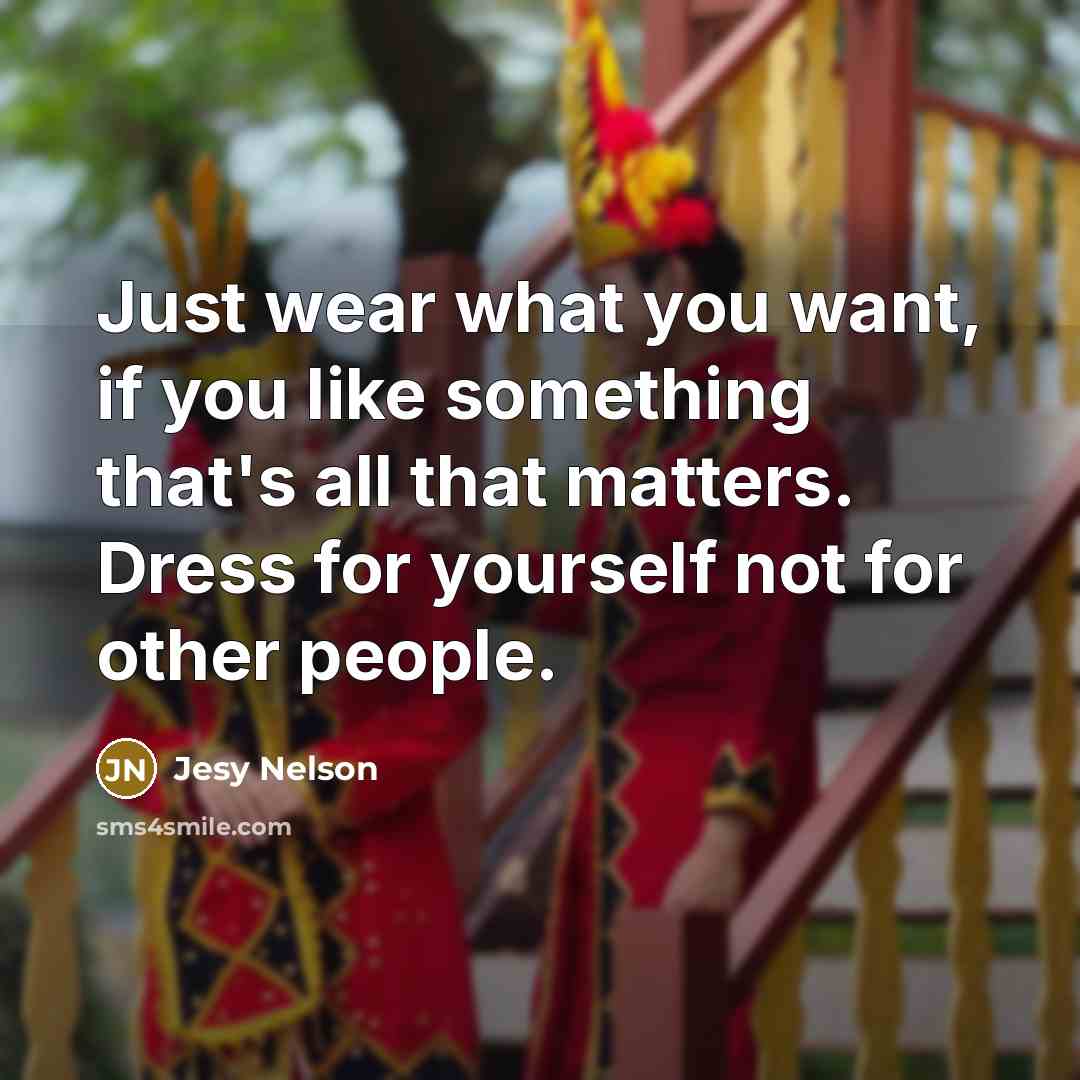 “Just wear what you want, if you like something that's all that matters. Dress for yourself not for other people.” quote by Jesy Nelson