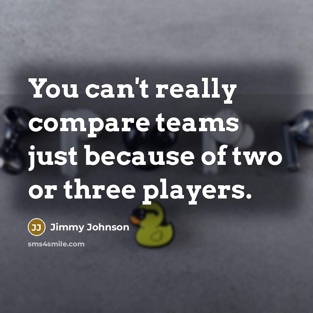 “You can't really compare teams just because of two or…” quote by Jimmy Johnson