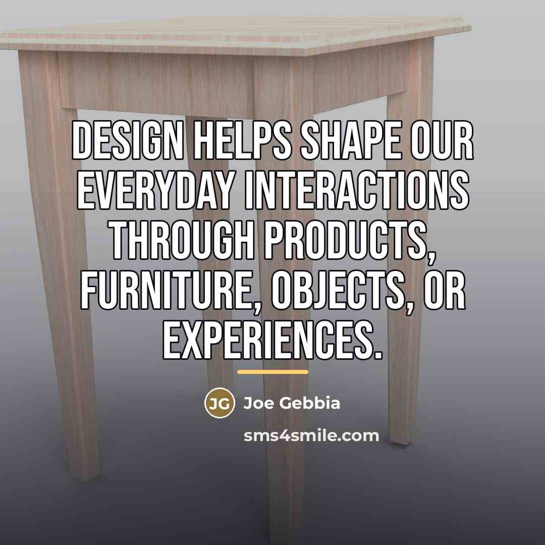 “Design helps shape our everyday interactions through products, furniture, objects,…” quote by Joe Gebbia