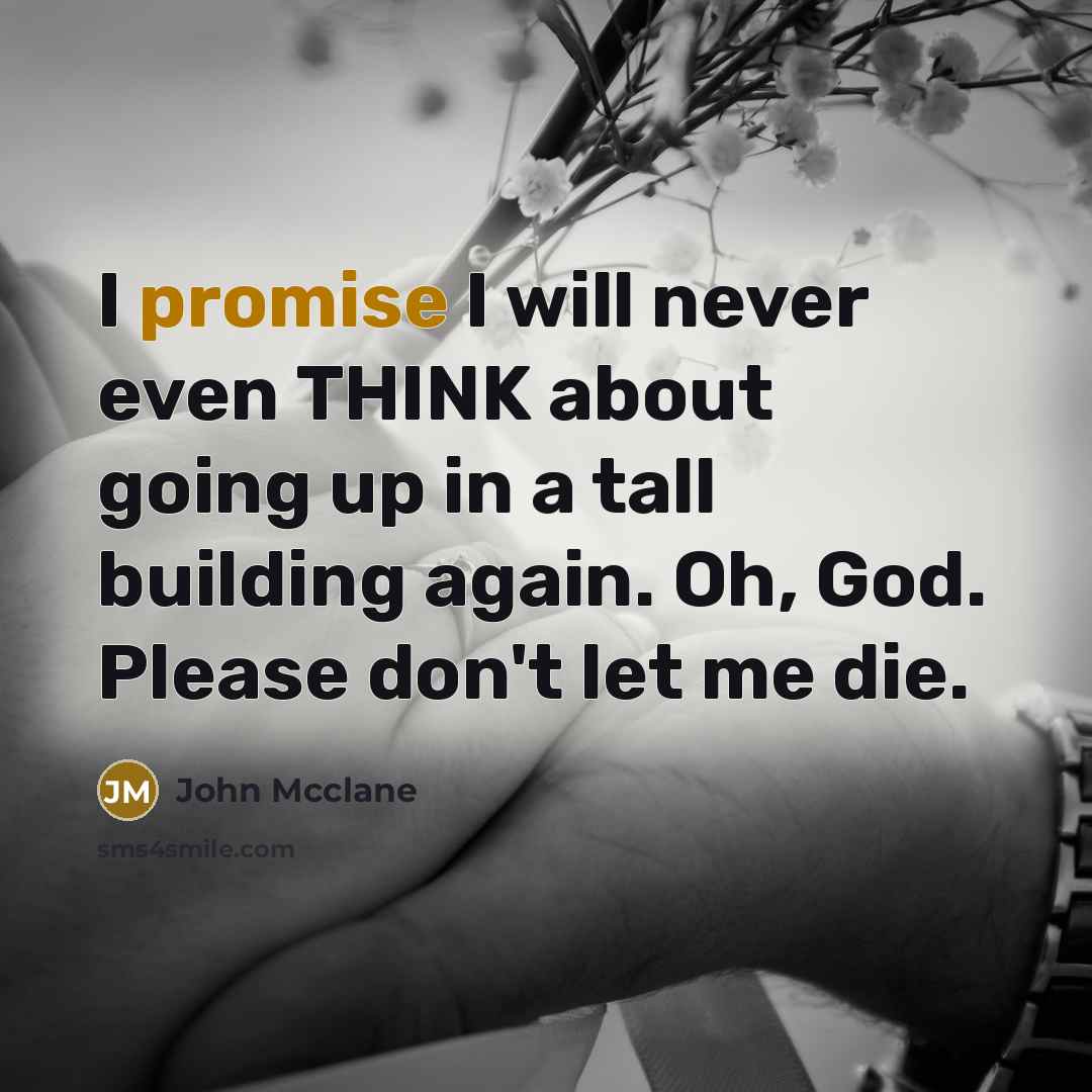 “I promise I will never even THINK about going up…” quote by John Mcclane